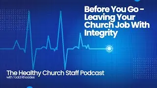 Before You Go - Leaving Your Church Job With Integrity