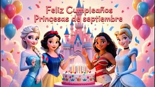 Feliz Cumplea&ntilde;os Princesas de Septiembre | Especial de Princesas Disney Ariel, Elsa, Bella y m&aacute;s