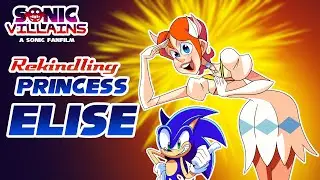 SONIC VILLAINS: Reintroducing (Rekindling) Princess Elise!