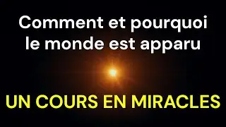 UCEM - Comment et pourquoi le monde est apparu ? - Un Cours En Miracles