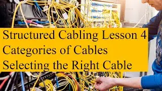 Structured Cabling 04 - Categories of Cables - Selecting the Right Network Cable