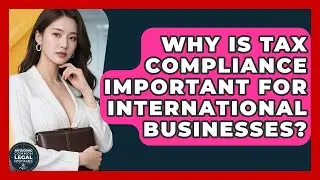 Why Is Tax Compliance Important for International Businesses? | Avoiding Common Legal Mistakes News