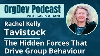 Hidden Forces that Drive Group Behaviour | Tavistock | Rachel Kelly | OrgDev Podcast #37
