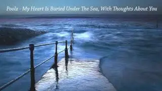 Poolz - My Heart Is Buried Under The Sea, With Thoughts About You