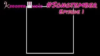 #songtember 2025 Episode 1 | Just start