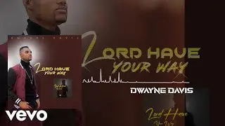 Dwayne Davis - Lord Have Your Way