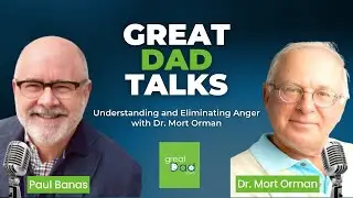 Understanding and Eliminating Anger with Dr. Mort Orman | GreatDad.com