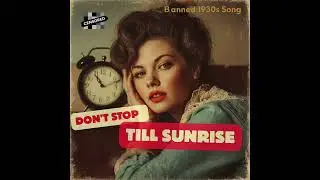 Penny Tration &ndash; Don&rsquo;t Stop Till Sunrise (Banned 1930s Song)