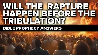 Will the Rapture Happen Before the Tribulation? | Bible Prophecy and End Time Events Explained
