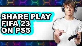How to Share Play Fifa 23 on Ps5 - Step by Step