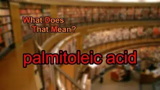 What does palmitoleic acid mean?