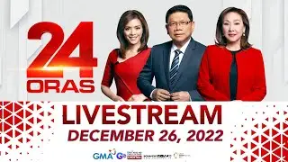 24 Oras Livestream: December 26, 2022 - Replay