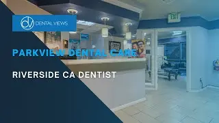 Parkview Dental Care (Riverside CA Dentist)