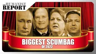 Who's the Biggest Scumbag of 2022? | The Humanist Report Awards