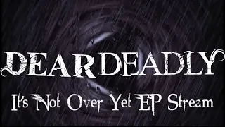 Dear Deadly - It's Not Over Yet - [OFFICIAL EP STREAM]