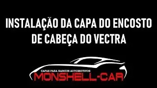MONSHELL-CAR: INSTALA&Ccedil;&Atilde;O DA CAPA DO ENCOSTO DE CABE&Ccedil;A DO VECTRA