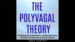 THE POLYVAGAL THEORY : A COMPREHENSIVE GUIDE TO UNDERSTANDING THE AUTONOMIC NERVOUS SYSTEM, REDUCE