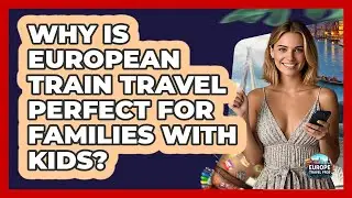 Why Is European Train Travel Perfect For Families With Kids? - Europe Travel Pros