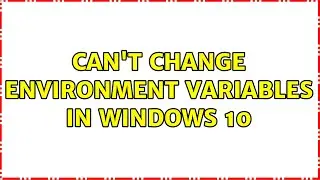 Can't change environment variables in windows 10 (4 Solutions!!)