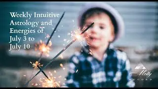 Weekly Intuitive Astrology and Energies of July 3 to 10 ~ Podcast