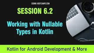 Intro to Kotlin Course for Android App Development: Session 6.2 - Working with Nullable Types
