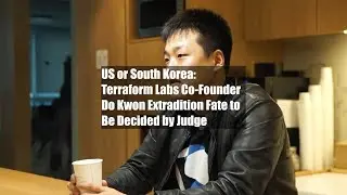 US or South Korea: Terraform Labs Co-Founder Do Kwon Extradition Fate to Be Decided by Judge