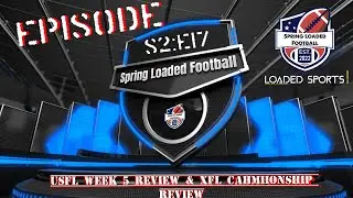 Spring Loaded Football Podcast S2 Episode 17: USFL Week 5 Review & XFL Championship Review