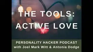 Инструменты: Активная любовь (часть 2) | Аудиоэпизод 337 | PersonalityHacker.com
