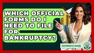 Which Official Forms Do I Need To File For Bankruptcy? - Your Bankruptcy Advisors