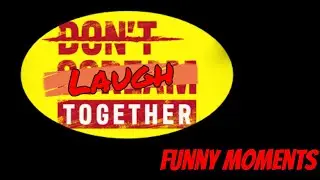 Don't Laugh! I Don't Scream Together: Funny Moments I