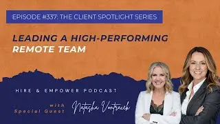 Episode 337: The Client Spotlight Series — Leading a High-Performing Remote Team