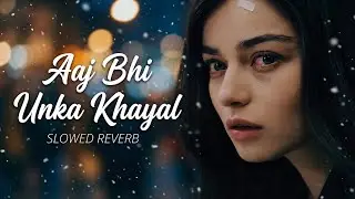 Aaj Bhi Unka Khayal 💔 | Slowed x Reverb | Emotional Sad Song | Lofi Songs #lofimusic #trendingsong 