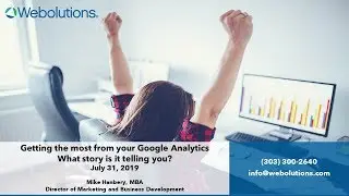 Webolutions Webinar - Getting the Most Out of Your Google Analytics: What Story Is It Telling You?
