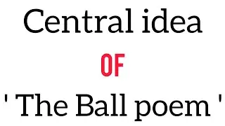 Central idea of The Ball poem