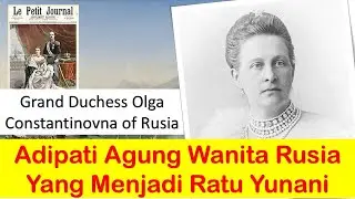 Grand Duchess Olga Constantinovna of Rusia - Adipati Agung Wanita Rusia  Yang Menjadi Ratu Yunani