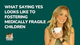 What Saying Yes Looks Like to Fostering Medically Fragile Children