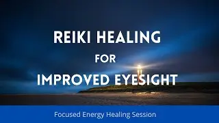 Reiki Healing for Better Eyesight / Focused Energy Healing Session