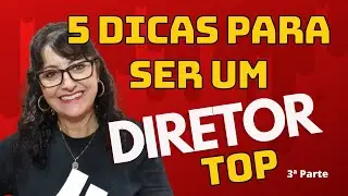 5 Dicas para ser um Diretor Top!