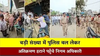 अतिक्रमण हटाने पहुँचे निगम अधिकारी बड़ी संख्या में पुलिस लेकर, देखें Live