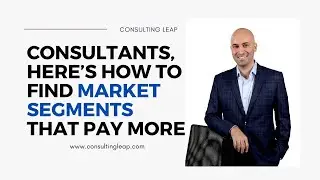 Consultants, here&rsquo;s how to find market segments that pay more