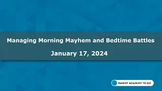 Parent Academy To Go: Managing Morning Mayhem and Bedtime Battles