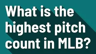 What is the highest pitch count in MLB?