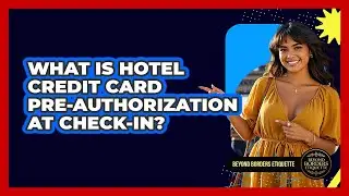 What Is Hotel Credit Card Pre-authorization At Check-in? - Beyond Borders Etiquette