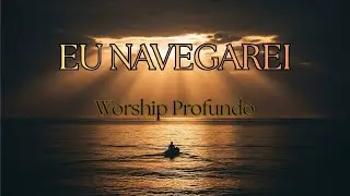 EU NAVEGAREI | Worship Profundo de Confiança em Deus 🙏