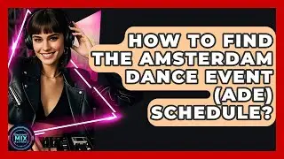 How To Find The Amsterdam Dance Event (ADE) Schedule? - Electronic Mix Masters