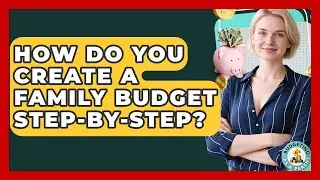 How Do You Create A Family Budget Step-by-step? - Budgeting as a Parent