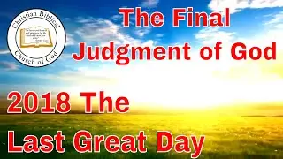 2018 The Last Great Day, The Final Judgment of God. BY: Fred Coulter