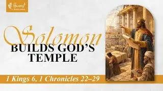 Solomon Builds God&rsquo;s Temple | 1 Kings 6, 1 Chronicles 22&ndash;29 | Harvest Baptist Church