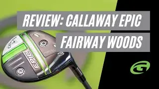 Callaway Epic Fairway Woods Review