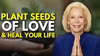 Louise Hay: Plant Seeds of Love & Heal Your Life With Gentle Self-Talk
